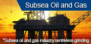 Subsea oil and gas industry centreless grinding